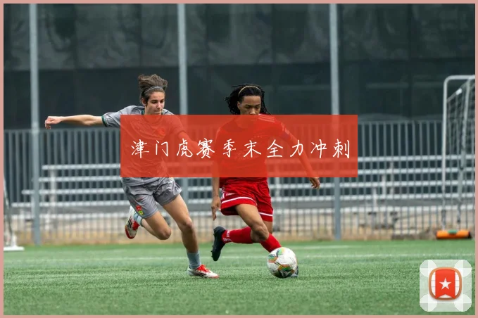 津门虎赛季末全力冲刺