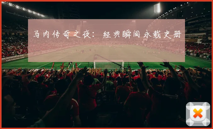马内传奇之夜：经典瞬间永载史册