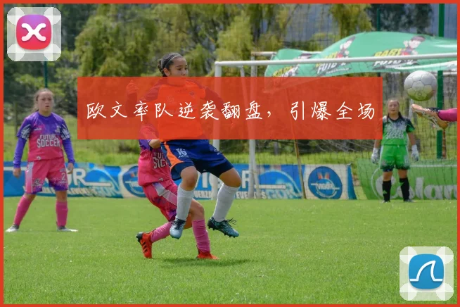欧文率队逆袭翻盘，引爆全场
