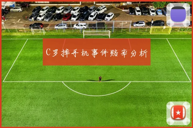 C罗摔手机事件赔率分析