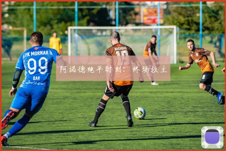 阿诺德绝平时刻:终场救主