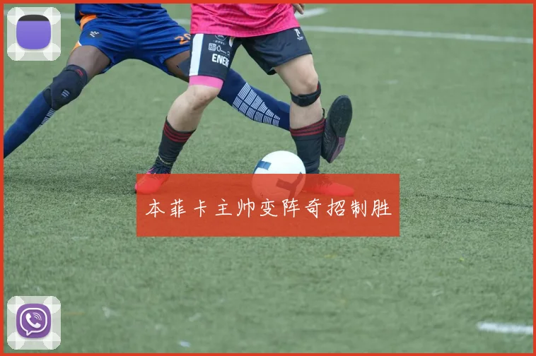 本菲卡主帅变阵奇招制胜