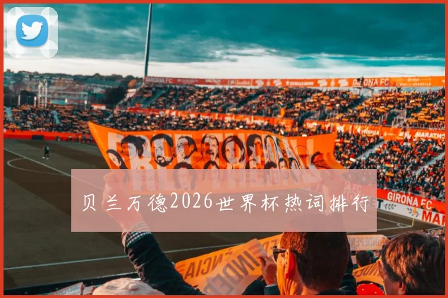 贝兰万德2026世界杯热词排行