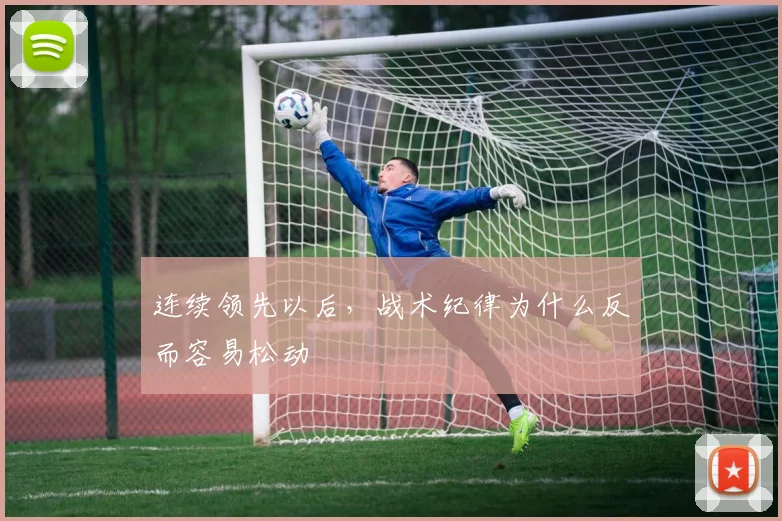 连续领先以后，战术纪律为什么反而容易松动